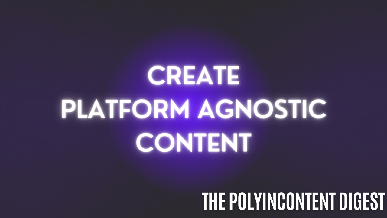 Create Platform Agnostic Content