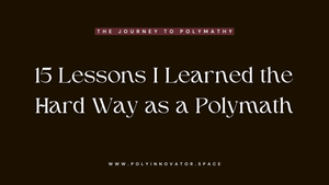 15 Lessons I Learned the Hard Way as a Polymath