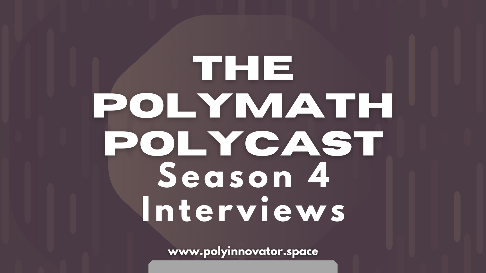 Season Four of The Polymath Polycast Interviews