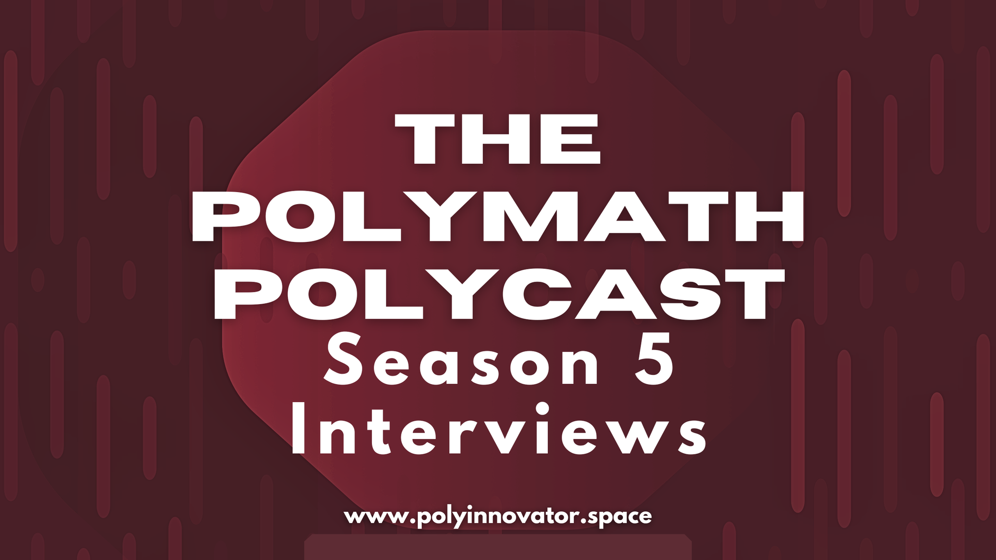 Season Five of The Polymath Polycast Interviews
