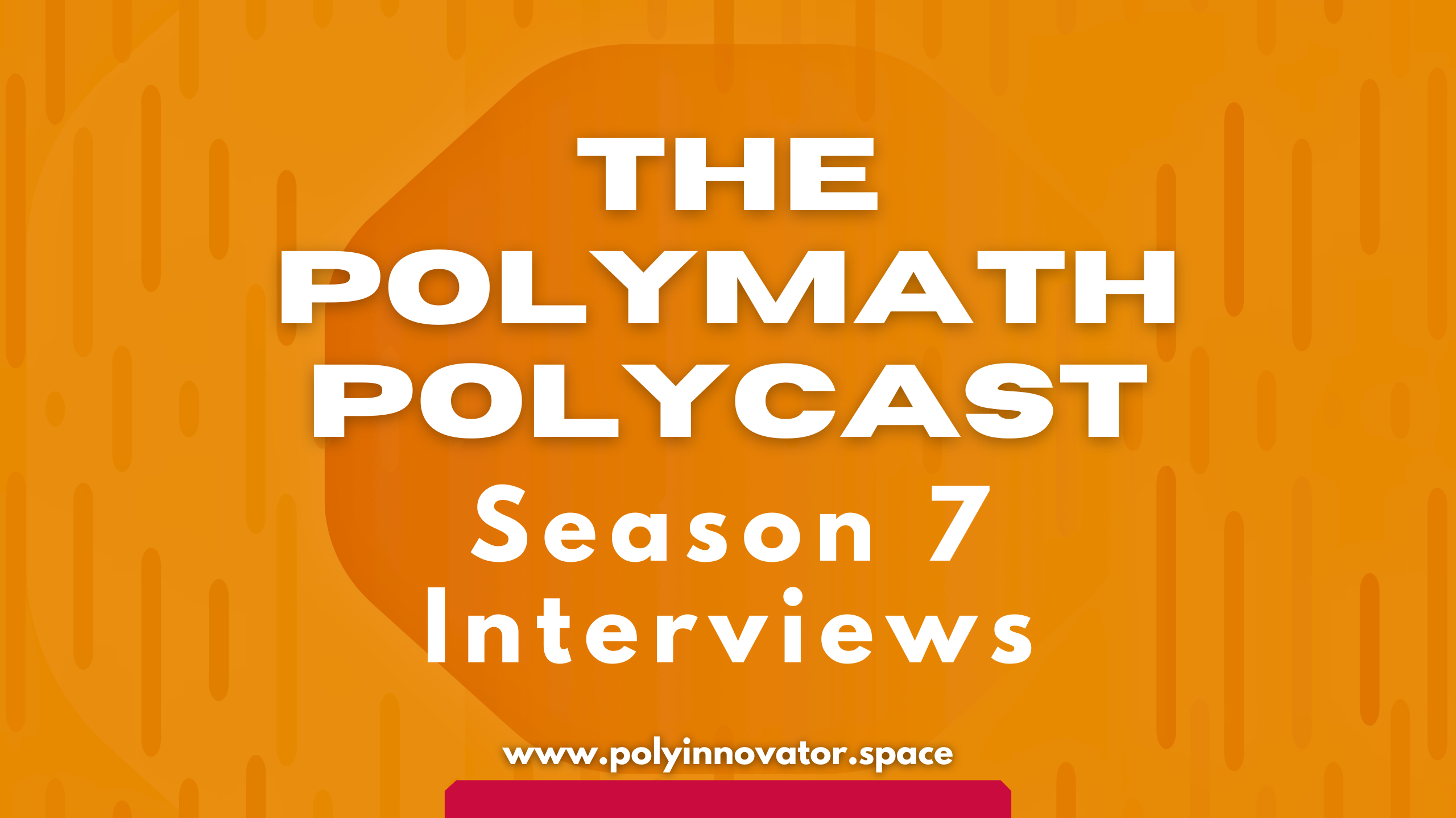 Season Seven of The Polymath Polycast Interviews