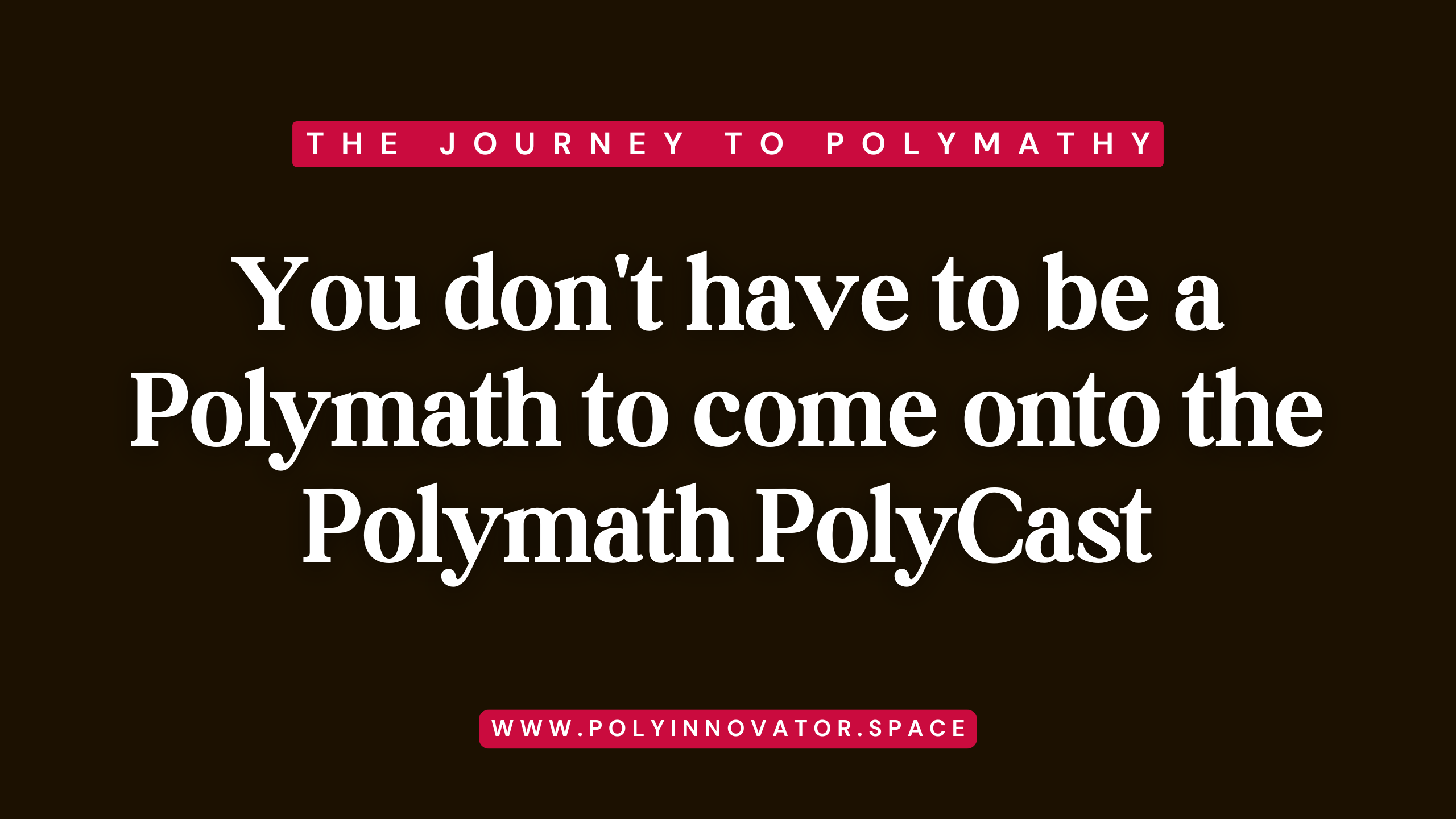 You don't have to be a Polymath to come onto the Polymath PolyCast