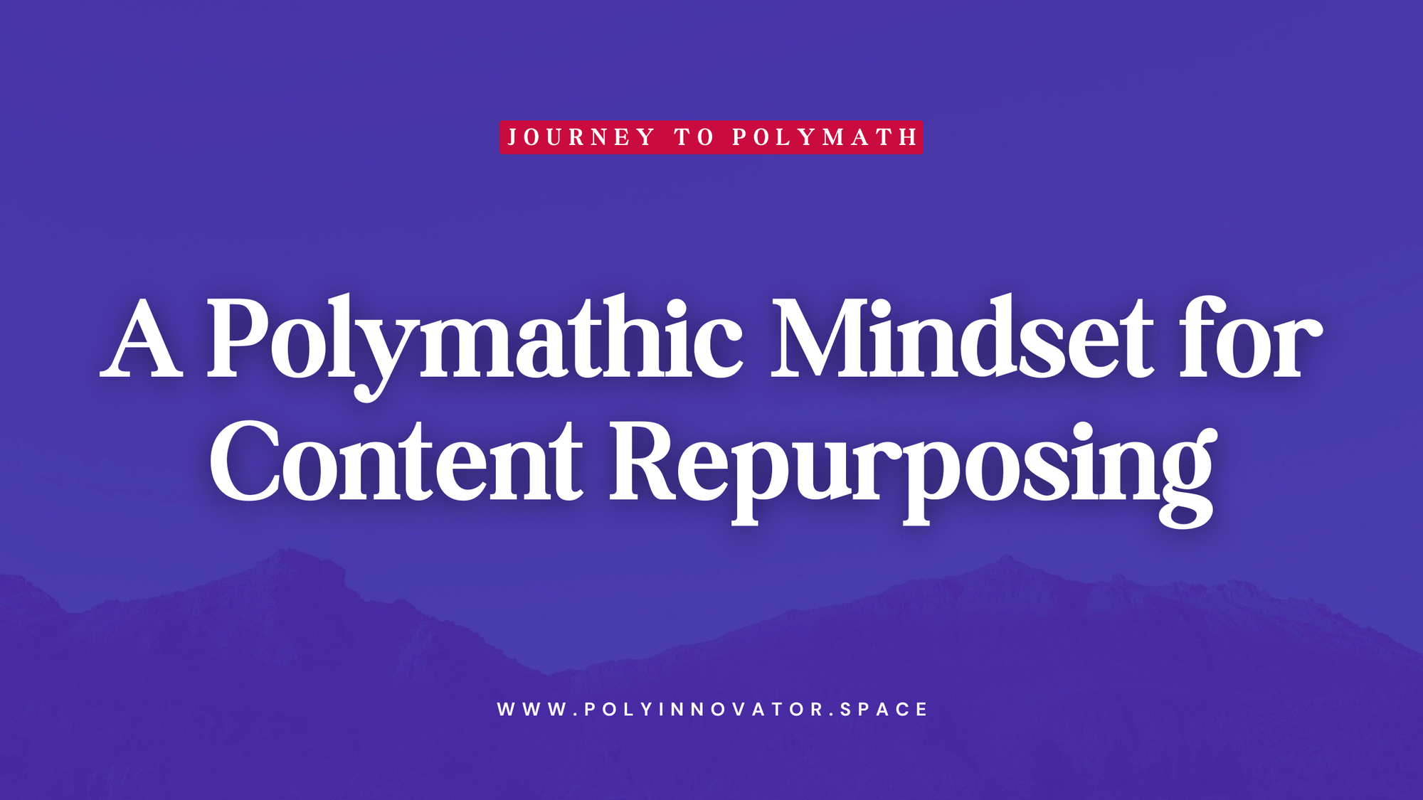 A Polymathic Mindset for Content Repurposing