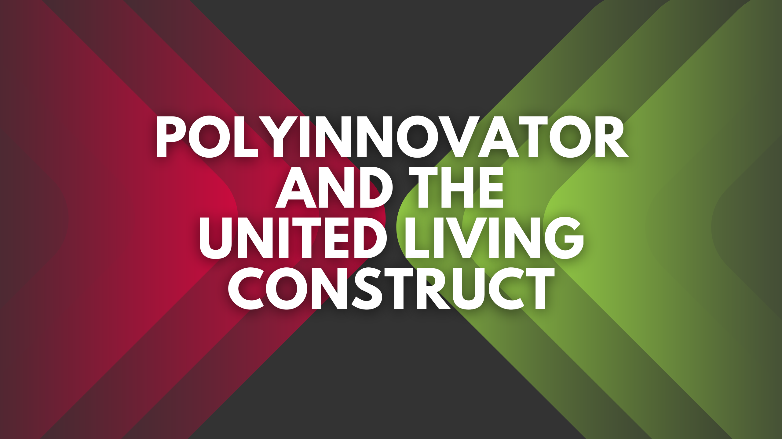 PolyInnovator and the United Living Construct