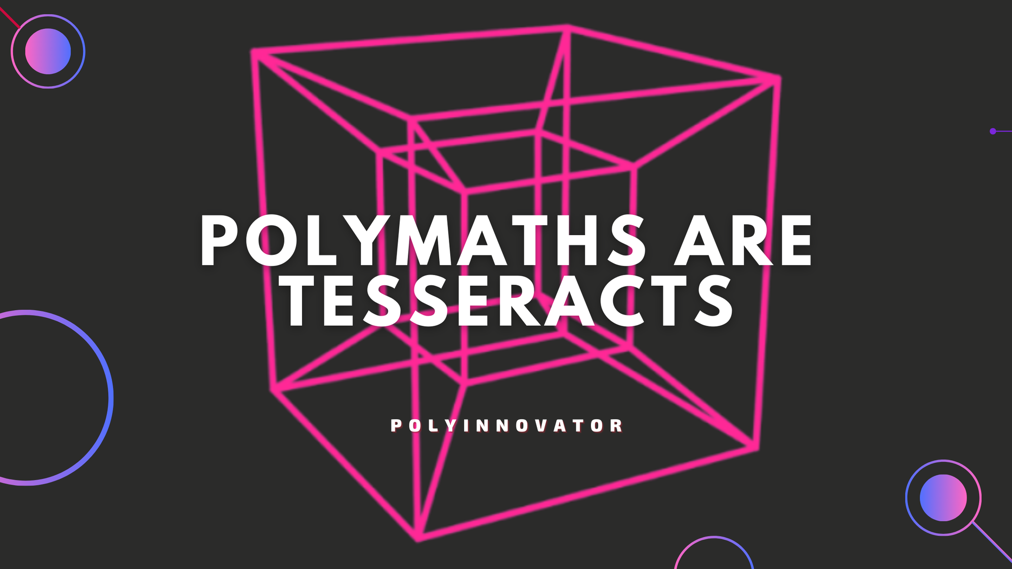 We're all in Boxes, but Polymaths are like Tesseracts