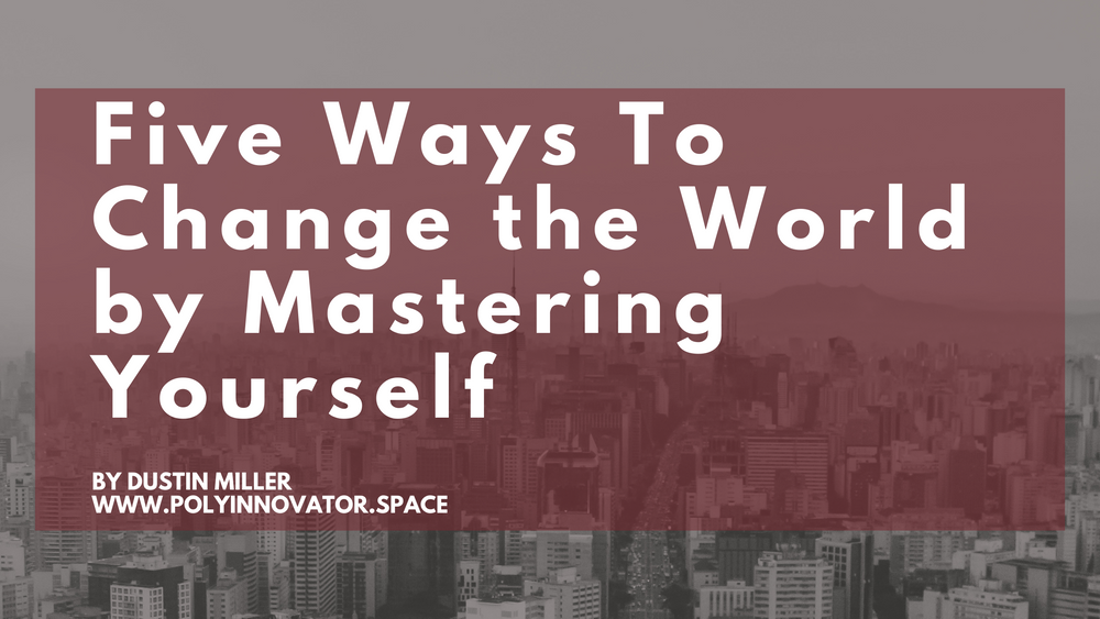 Five Ways To Change the World by Mastering Yourself