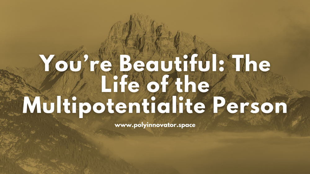 You’re Beautiful: The Life of the Multipotentialite Person