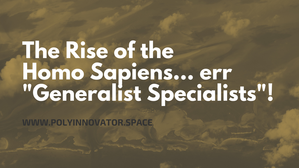 The Rise of the Homo Sapiens... err "Generalist Specialists"!