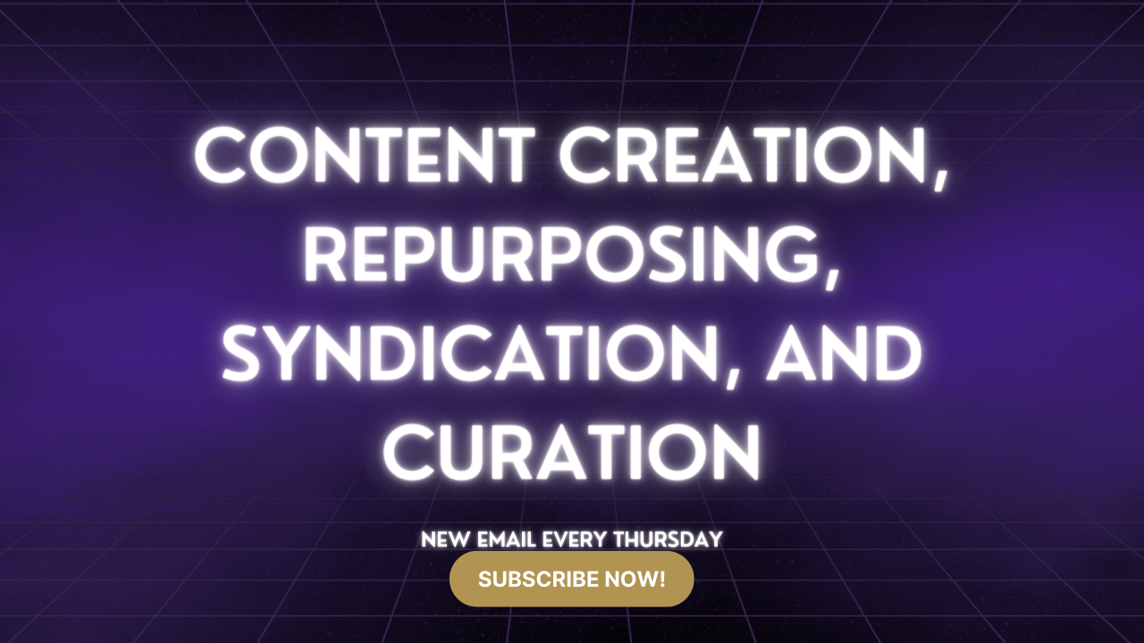 Content Creation, Repurposing, Syndication, and Curation