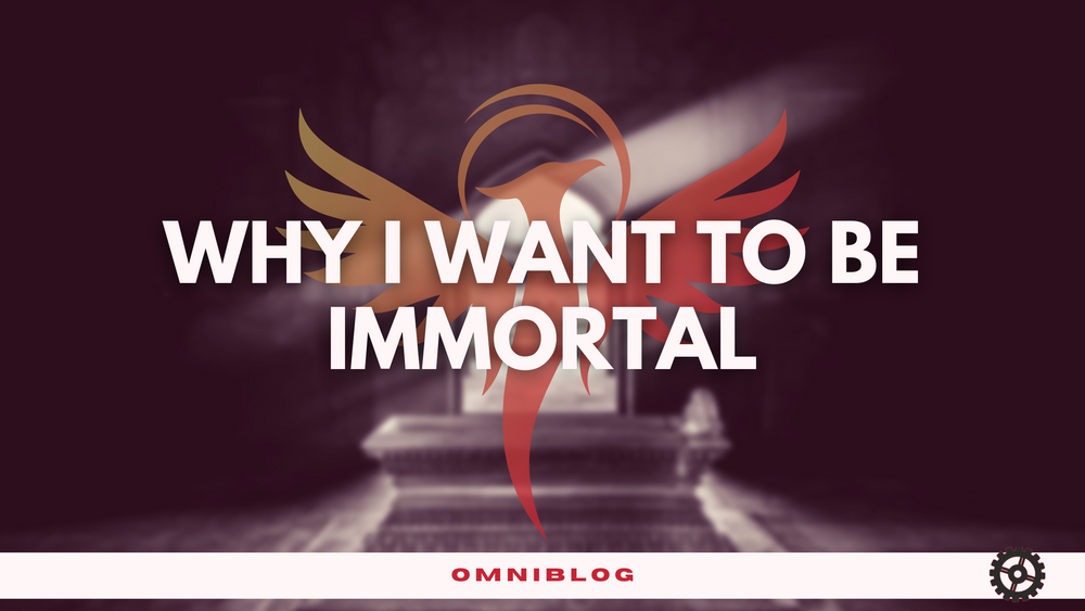 Why I want to be Immortal