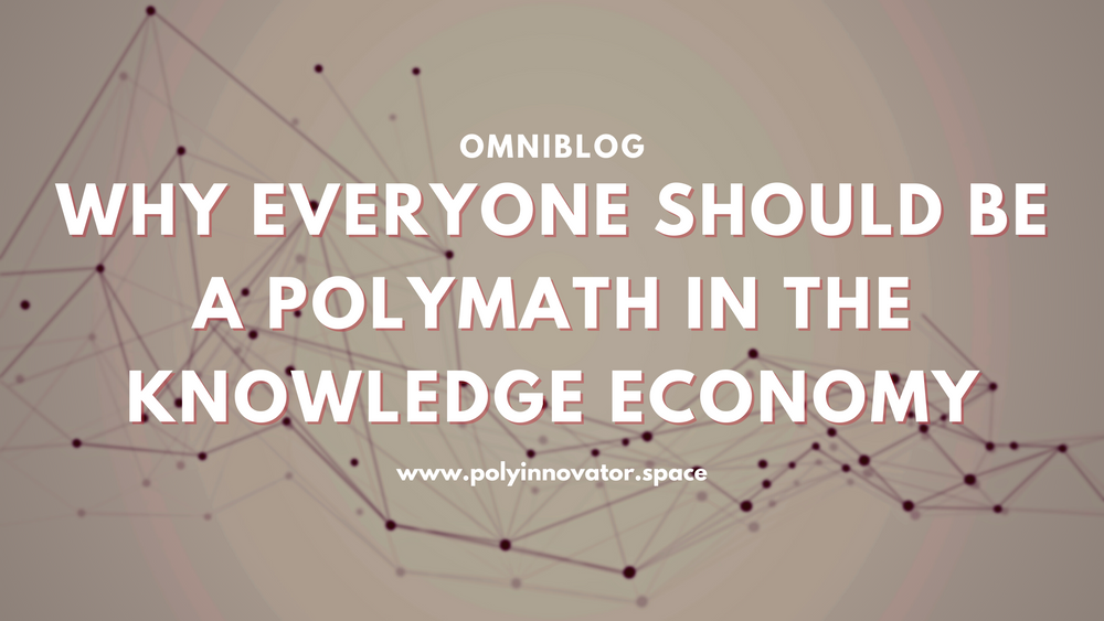 Why Everyone Should be a Polymath in the Knowledge Economy