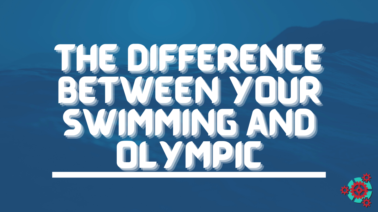 The Difference Between YOUR Swimming and Olympic