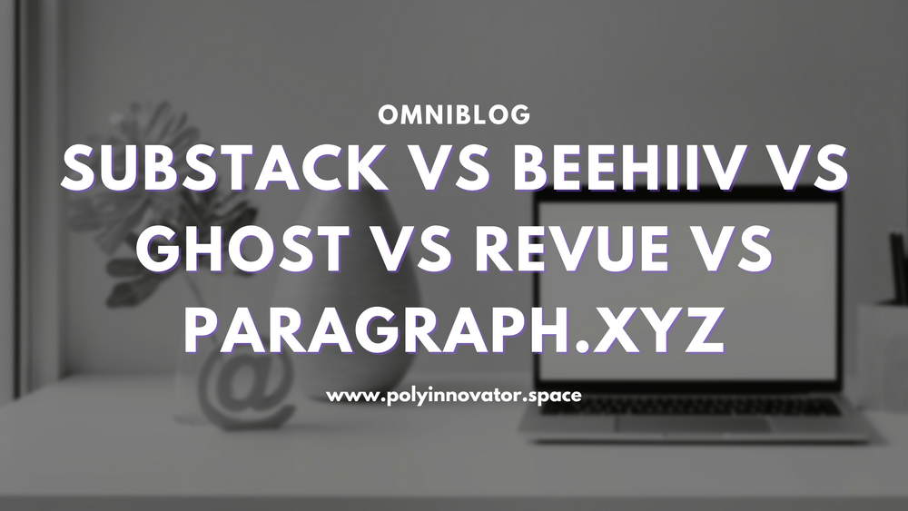 Substack vs Beehiiv vs Ghost vs Revue vs Paragraph.xyz