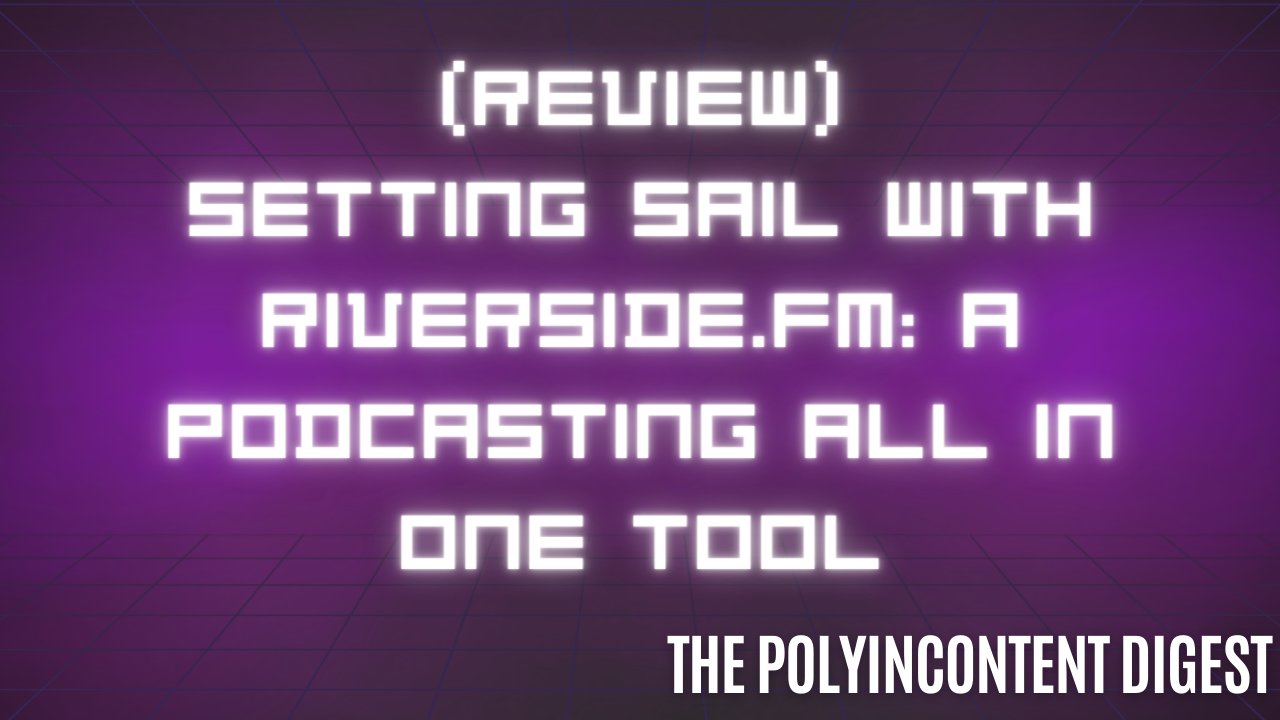 Setting Sail with Riverside.fm: A Podcasting Journey (Review)