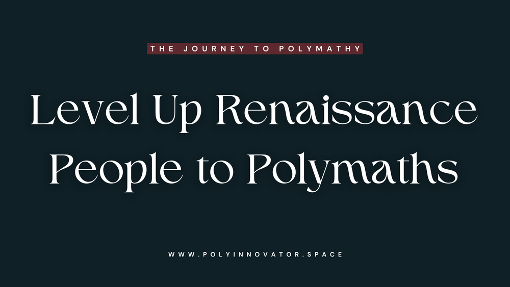 Level Up Renaissance People to Polymaths