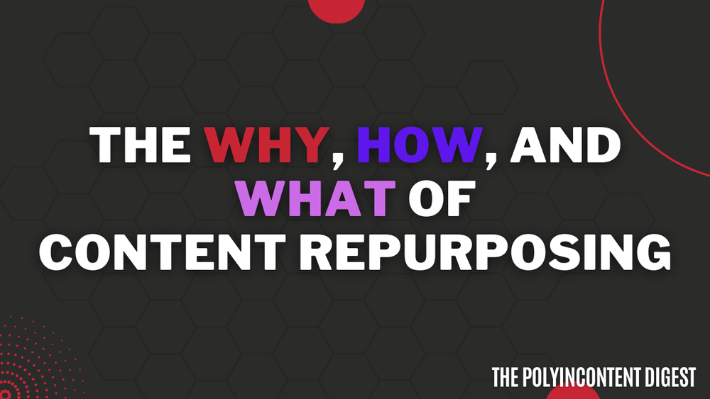 The WHY, HOW, and WHAT of Content Repurposing