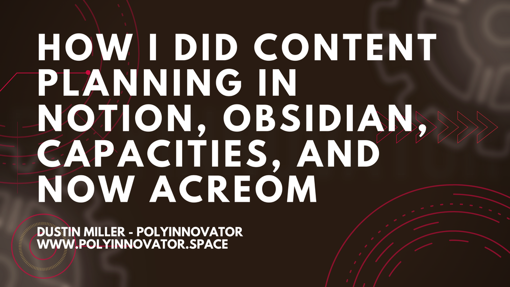 How I did Content Planning in Notion, Obsidian, Capacities, and now Acreom