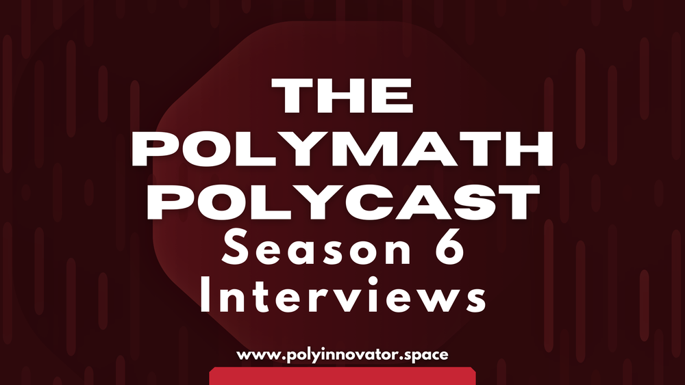 Season Six of The Polymath Polycast Interviews