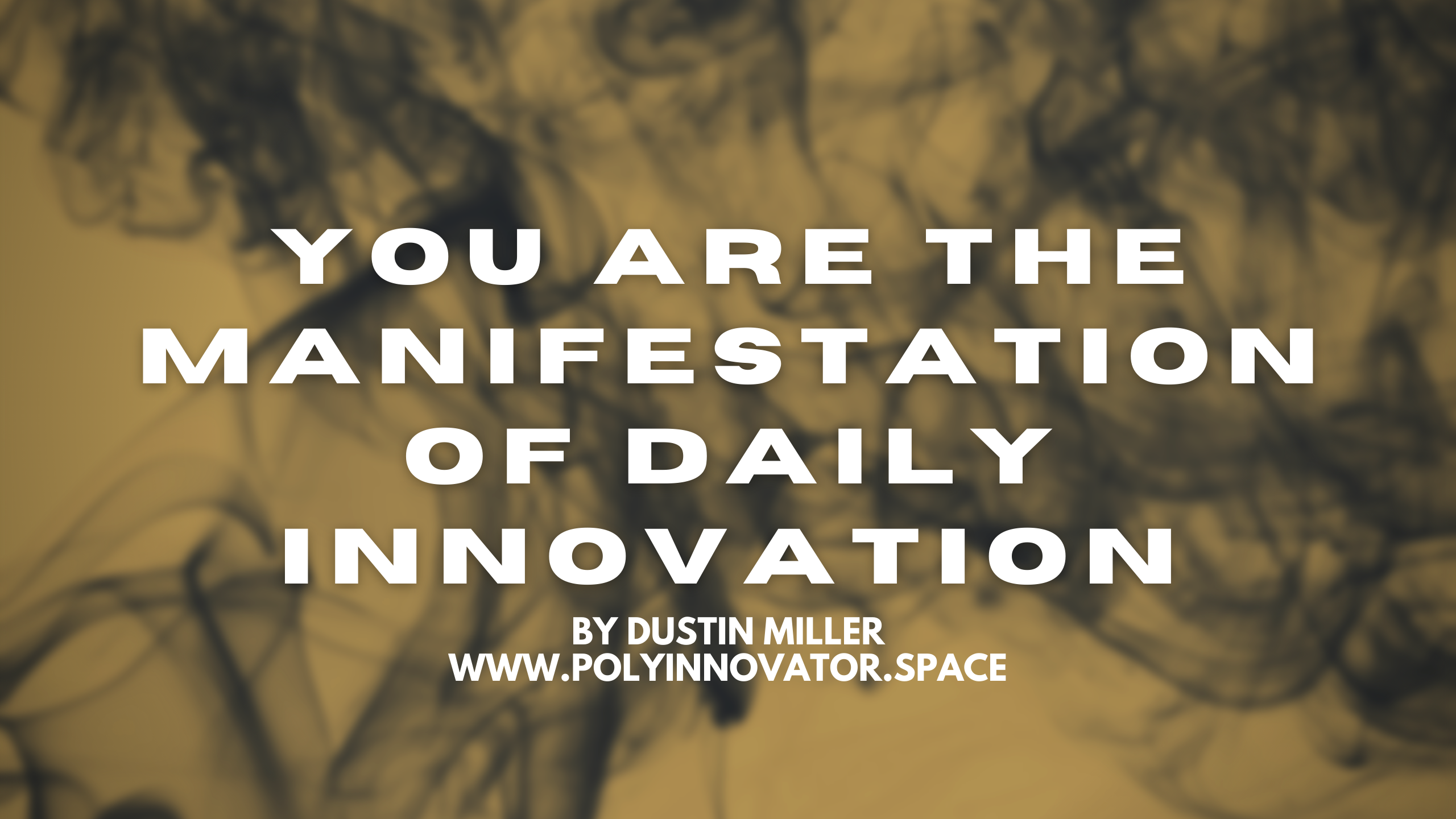 You Are the Manifestation of Daily Innovation