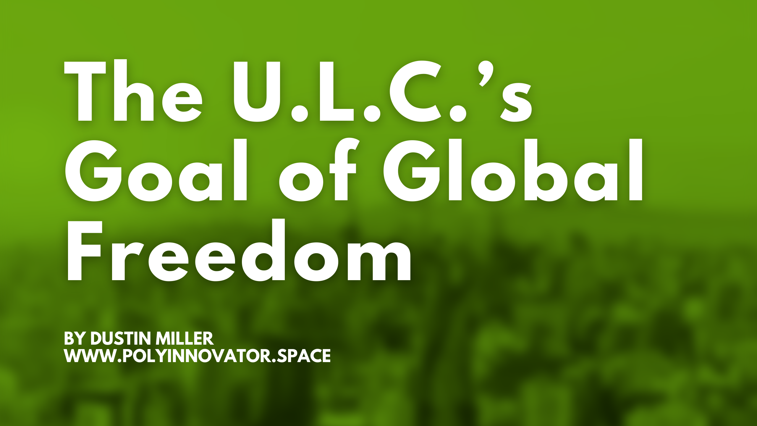The U.L.C.’s Goal of Global Freedom