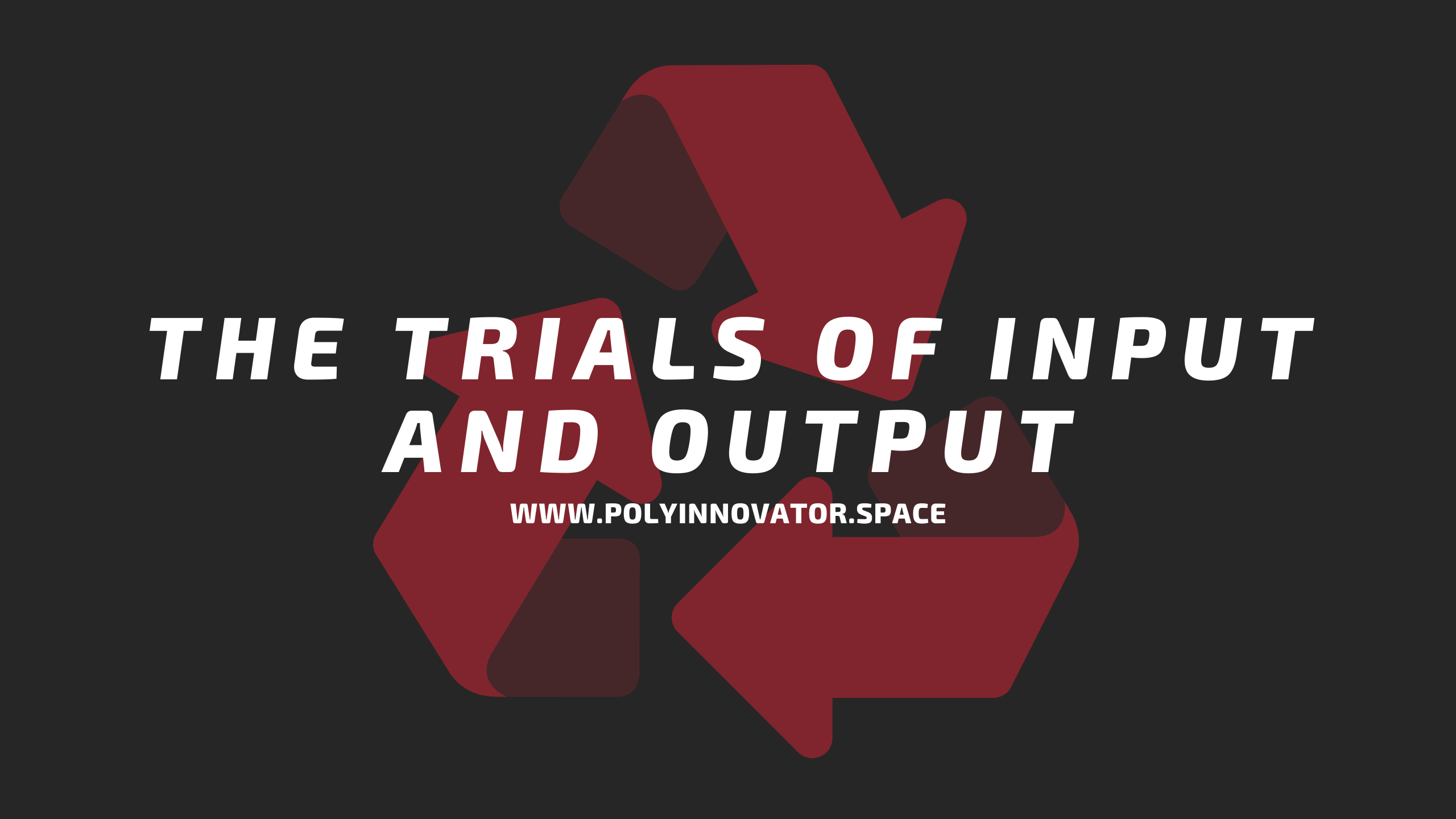 The Trials of Input and Output