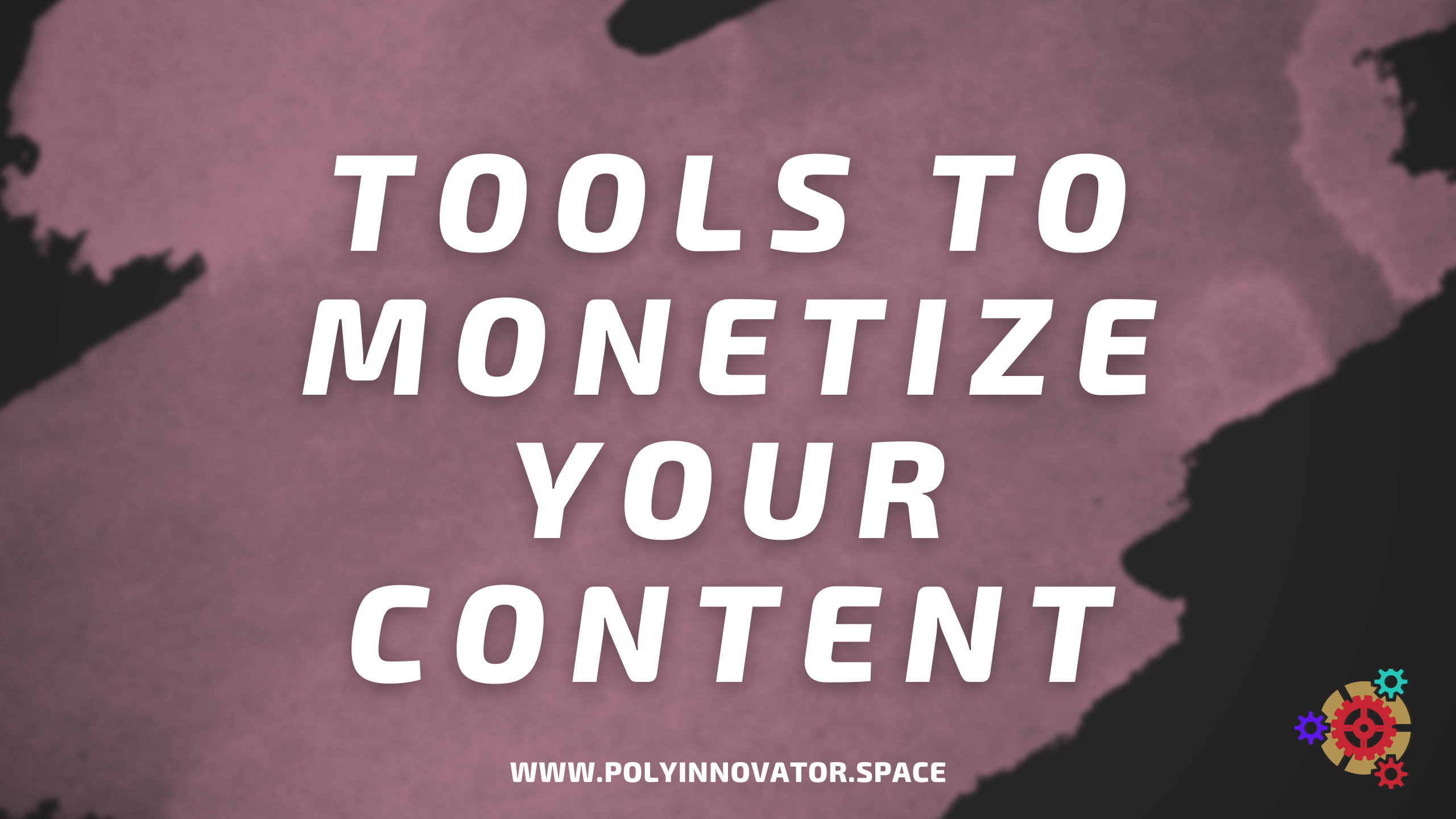 Tools to Monetize Your Content