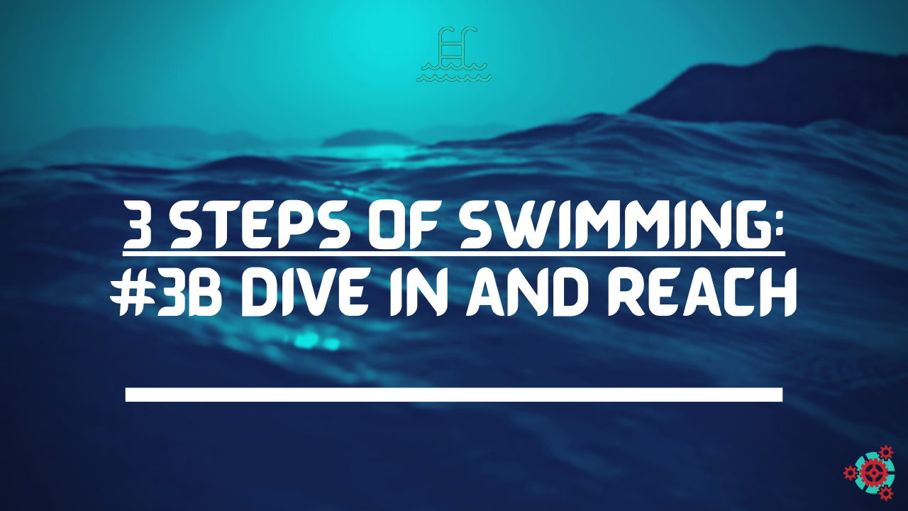 23 -  3 Steps of Swimming: #3B Dive in and REACH