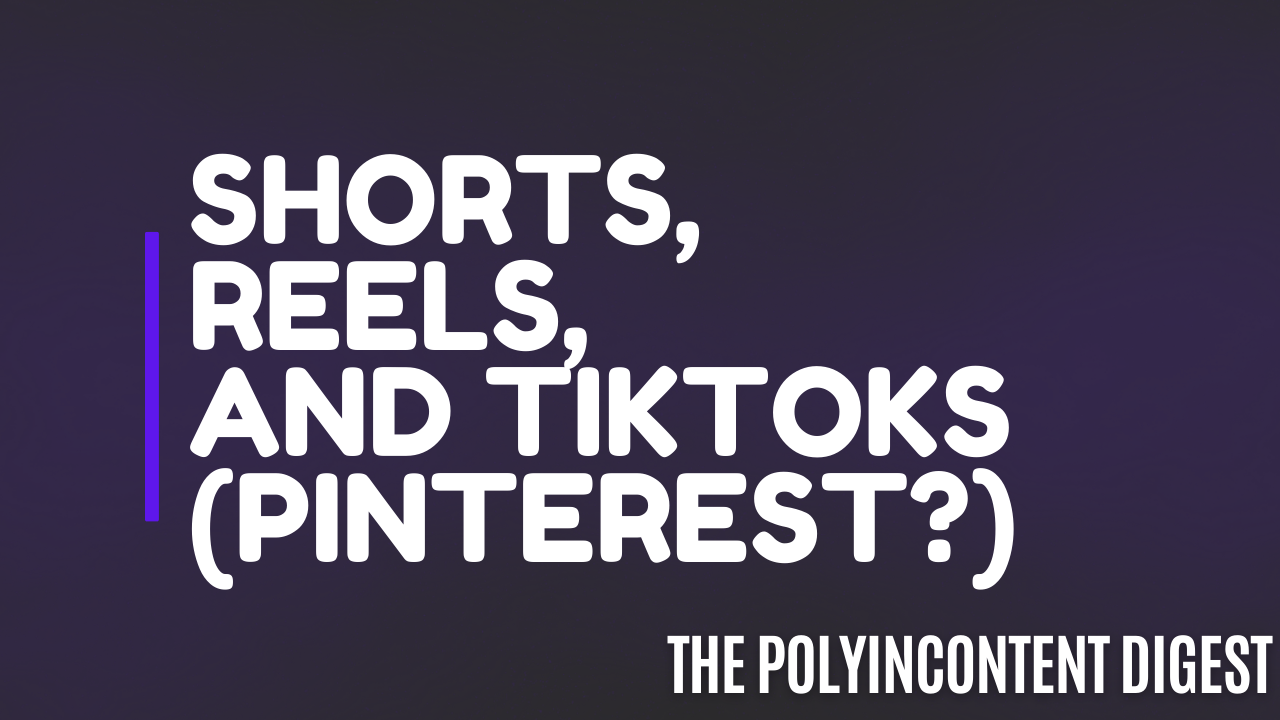 Shorts, Reels, and Tiktoks (Pinterest?)