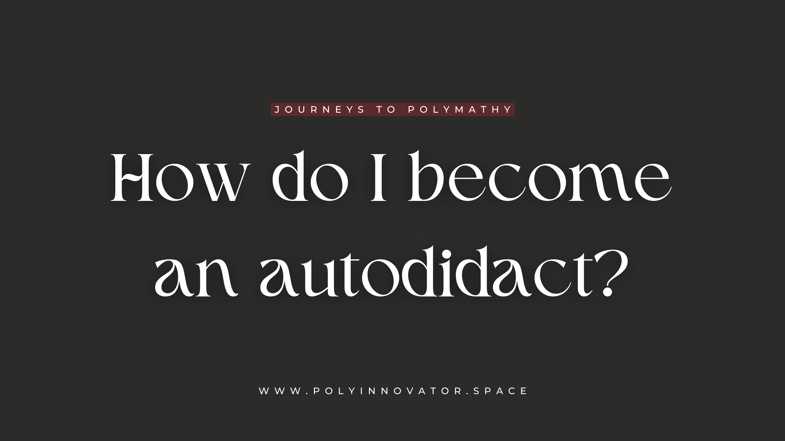 How do I become an autodidact?