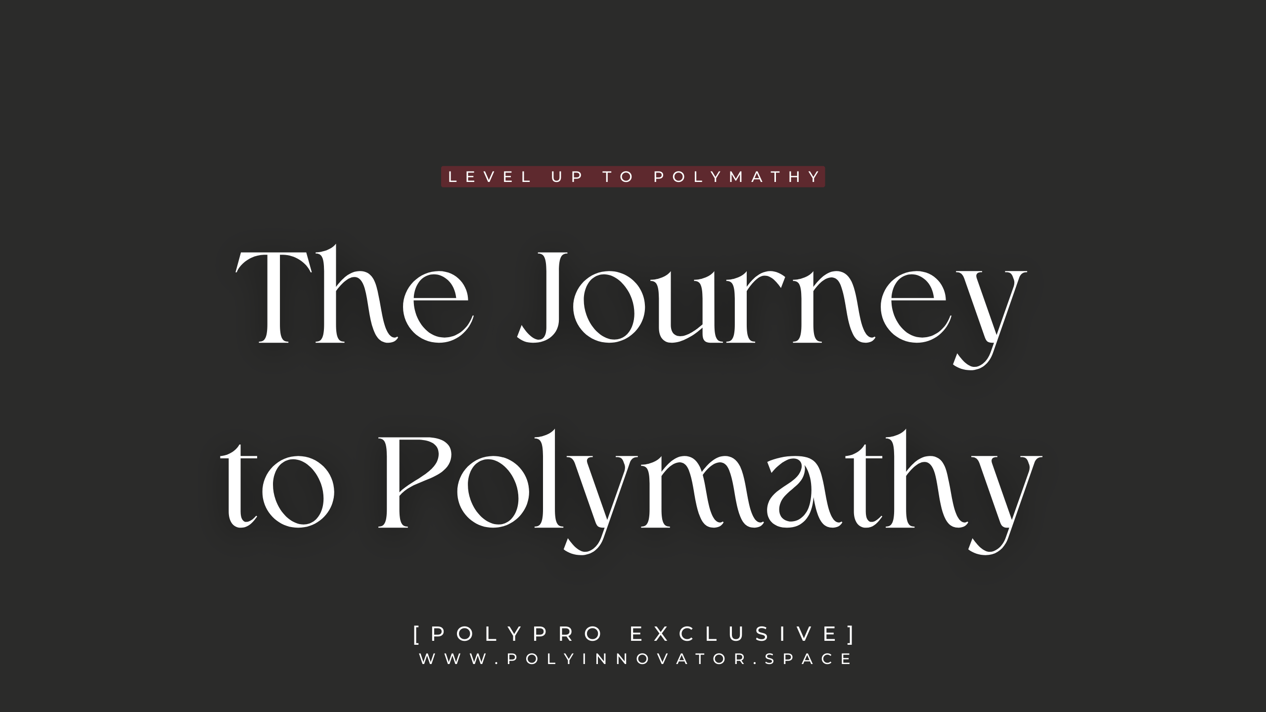 The Journey to Polymathy [PolyPRO Exclusive]