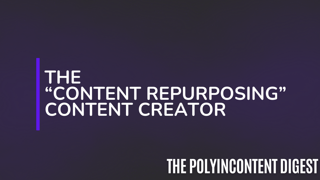The “Content Repurposing” Content Creator