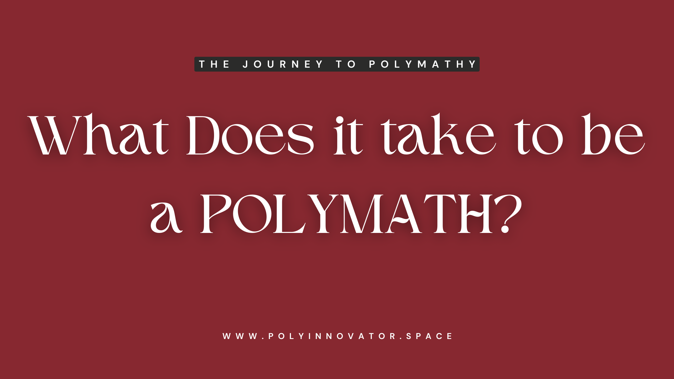 What Does it take to be a POLYMATH?