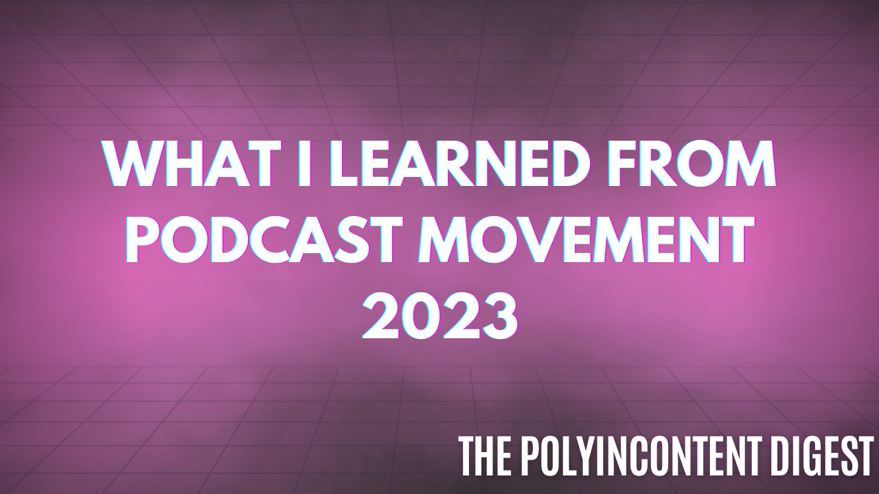 What I learned from Podcast Movement 2023 - The PolyInContent Digest