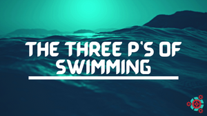 The Three P’s of Swimming