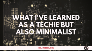 What I've Learned as a Techie but also Minimalist