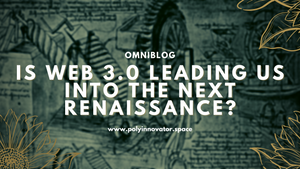 Is Web 3.0 Leading Us into the Next Renaissance?