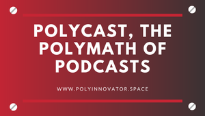 PolyCast, the Polymath of Podcasts