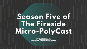 Season Five of The Fireside Micro-PolyCast