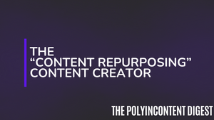 The “Content Repurposing” Content Creator