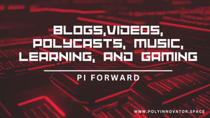 PI Forward #9 - Blogs,Videos, PolyCasts, Music, Learning, and Gaming
